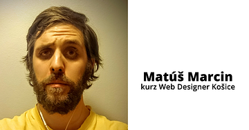 Zoznámte sa s Matúšom Marcinom, lektorom kurzu Web Designer v Košiciach